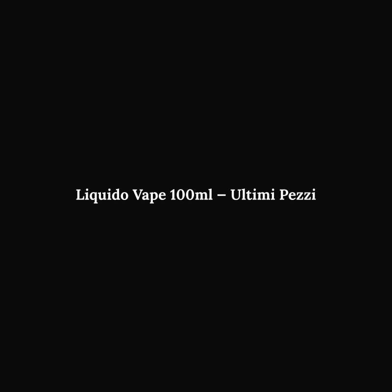 Liquido Vape 100ml — Ultimi Pezzi