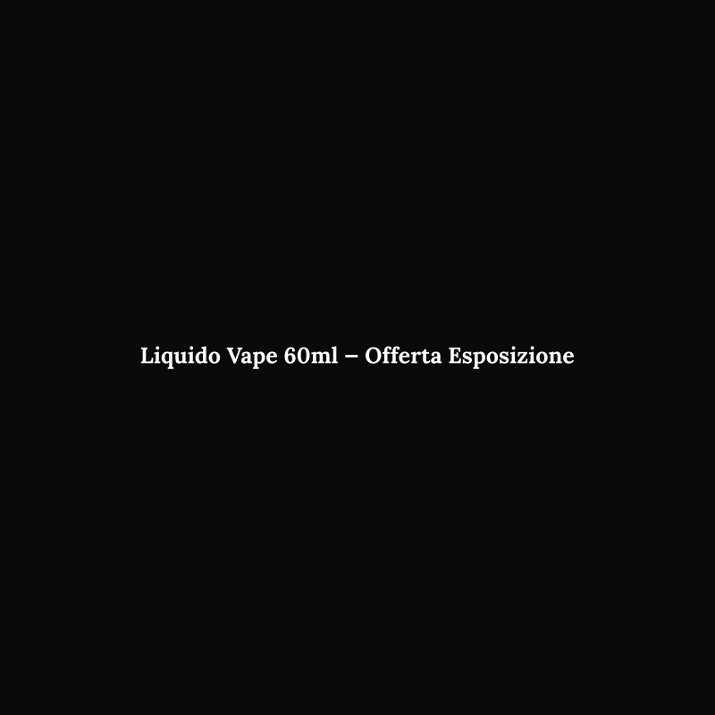 Liquido Vape 60ml — Offerta Esposizione